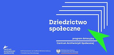 „Dziedzictwo społeczne" - program dotacyjny Centrum Archiwistyki Społecznej (Media